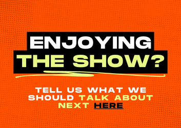 Enjoying the show? Tell us what we should talk about next here